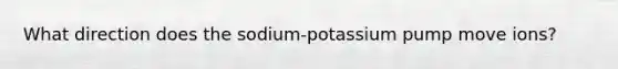 What direction does the sodium-potassium pump move ions?