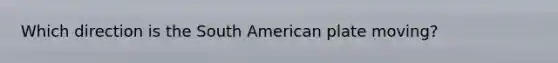 Which direction is the South American plate moving?