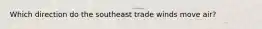 Which direction do the southeast trade winds move air?