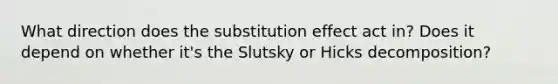 What direction does the substitution effect act in? Does it depend on whether it's the Slutsky or Hicks decomposition?