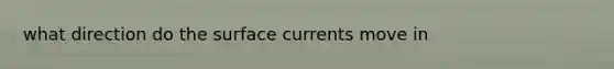 what direction do the surface currents move in