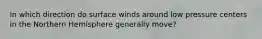 In which direction do surface winds around low pressure centers in the Northern Hemisphere generally move?