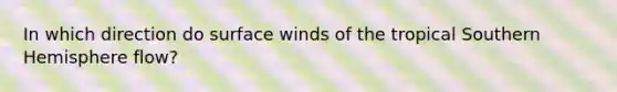 In which direction do surface winds of the tropical Southern Hemisphere flow?