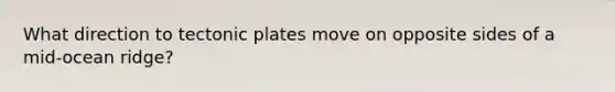 What direction to tectonic plates move on opposite sides of a mid-ocean ridge?