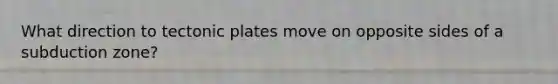 What direction to tectonic plates move on opposite sides of a subduction zone?