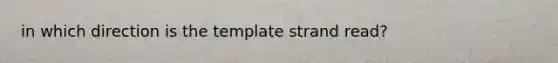 in which direction is the template strand read?