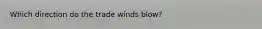 Which direction do the trade winds blow?