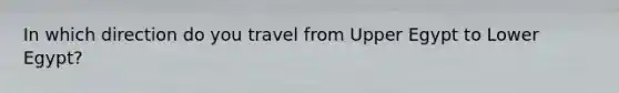 In which direction do you travel from Upper Egypt to Lower Egypt?