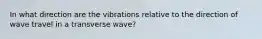 In what direction are the vibrations relative to the direction of wave travel in a transverse wave?