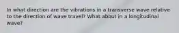 In what direction are the vibrations in a transverse wave relative to the direction of wave travel? What about in a longitudinal wave?