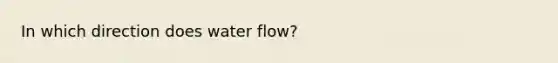 In which direction does water flow?