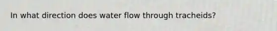 In what direction does water flow through tracheids?