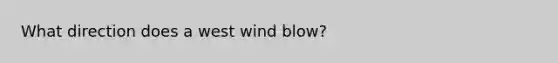 What direction does a west wind blow?