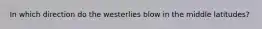 In which direction do the westerlies blow in the middle latitudes?