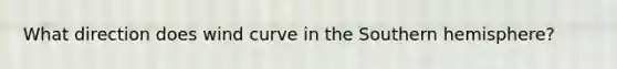 What direction does wind curve in the Southern hemisphere?