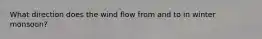 What direction does the wind flow from and to in winter monsoon?