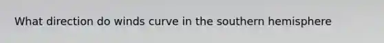 What direction do winds curve in the southern hemisphere