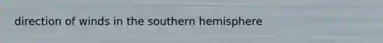 direction of winds in the <a href='https://www.questionai.com/knowledge/kqHRTWTiGG-southern-hemisphere' class='anchor-knowledge'>southern hemisphere</a>