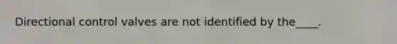 Directional control valves are not identified by the____.