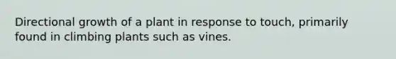 Directional growth of a plant in response to touch, primarily found in climbing plants such as vines.