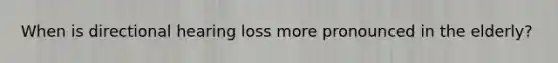 When is directional hearing loss more pronounced in the elderly?