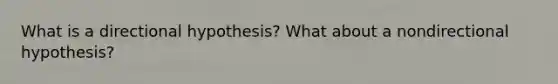 What is a directional hypothesis? What about a nondirectional hypothesis?