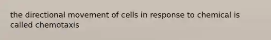 the directional movement of cells in response to chemical is called chemotaxis