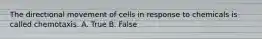 The directional movement of cells in response to chemicals is called chemotaxis. A. True B. False