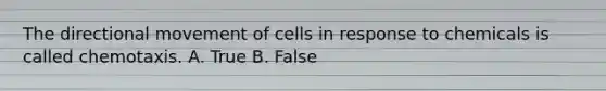 The directional movement of cells in response to chemicals is called chemotaxis. A. True B. False