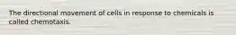 The directional movement of cells in response to chemicals is called chemotaxis.