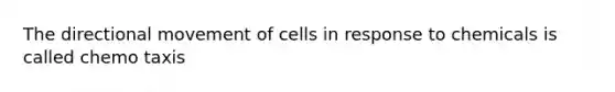 The directional movement of cells in response to chemicals is called chemo taxis