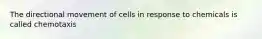 The directional movement of cells in response to chemicals is called chemotaxis