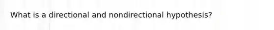 What is a directional and nondirectional hypothesis?