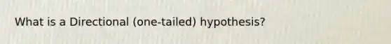 What is a Directional (one-tailed) hypothesis?