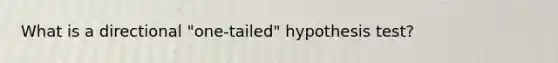 What is a directional "one-tailed" hypothesis test?