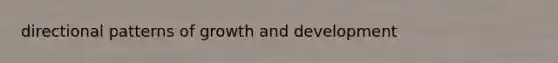 directional patterns of <a href='https://www.questionai.com/knowledge/kde2iCObwW-growth-and-development' class='anchor-knowledge'>growth and development</a>