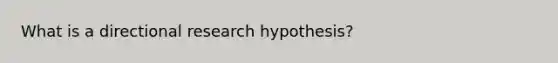 What is a directional research hypothesis?