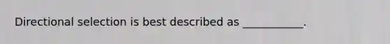 Directional selection is best described as ___________.