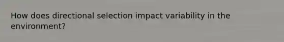 How does directional selection impact variability in the environment?