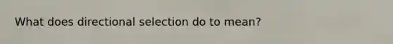 What does directional selection do to mean?