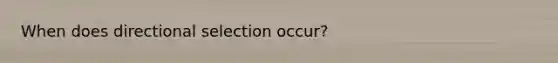 When does directional selection occur?