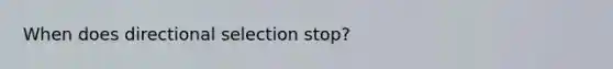 When does directional selection stop?