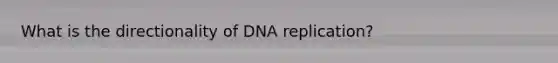 What is the directionality of DNA replication?