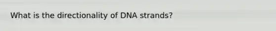 What is the directionality of DNA strands?