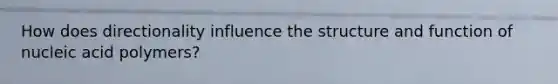 How does directionality influence the structure and function of nucleic acid polymers?