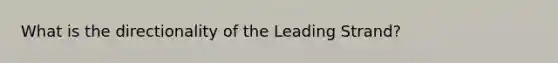 What is the directionality of the Leading Strand?