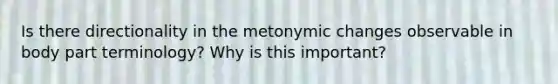 Is there directionality in the metonymic changes observable in body part terminology? Why is this important?