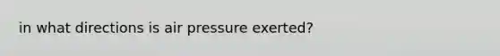 in what directions is air pressure exerted?