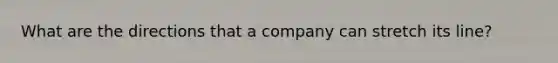 What are the directions that a company can stretch its line?