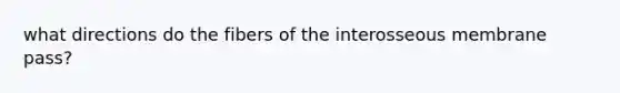 what directions do the fibers of the interosseous membrane pass?